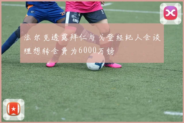 法尔克透露拜仁与戈登经纪人会谈理想转会费为6000万镑